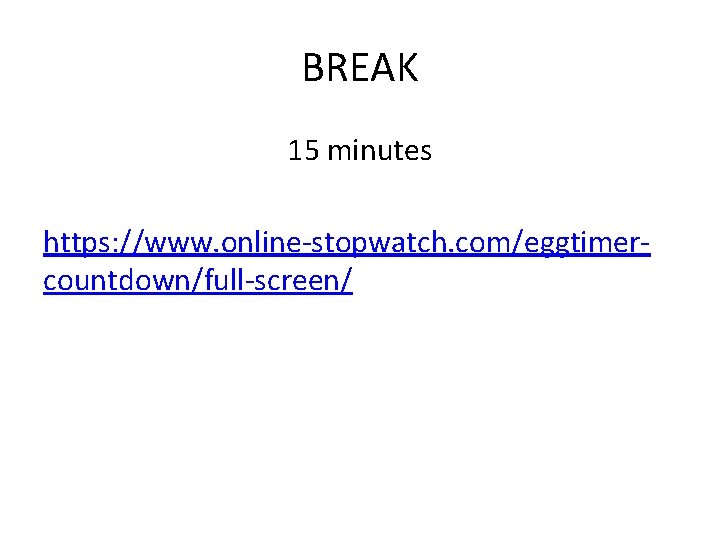 BREAK 15 minutes https: //www. online-stopwatch. com/eggtimercountdown/full-screen/ 