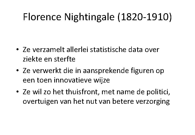 Florence Nightingale (1820 -1910) • Ze verzamelt allerlei statistische data over ziekte en sterfte
