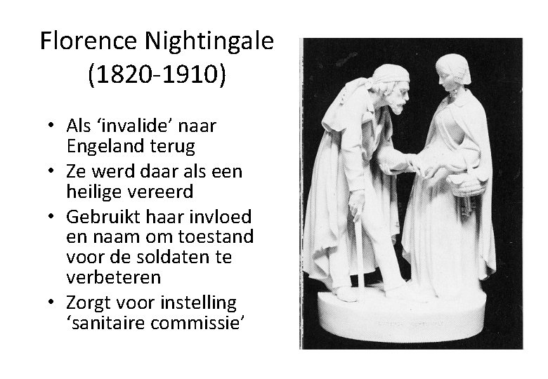 Florence Nightingale (1820 -1910) • Als ‘invalide’ naar Engeland terug • Ze werd daar