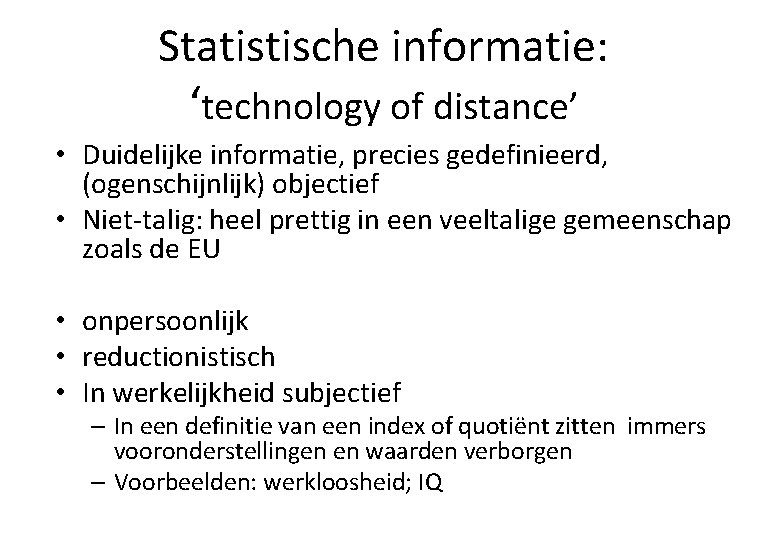 Statistische informatie: ‘technology of distance’ • Duidelijke informatie, precies gedefinieerd, (ogenschijnlijk) objectief • Niet-talig: