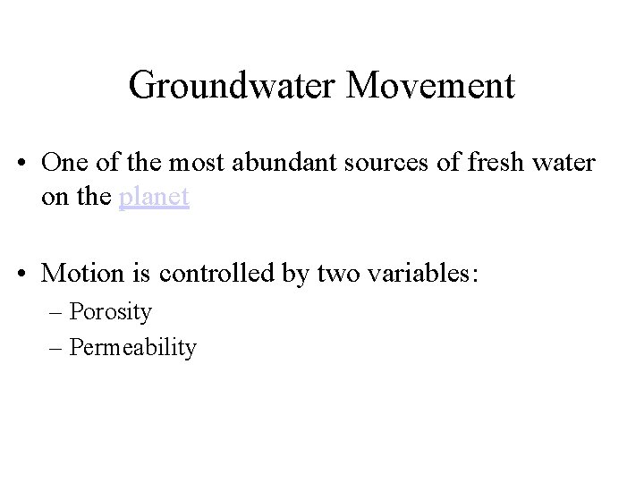 Groundwater Movement • One of the most abundant sources of fresh water on the