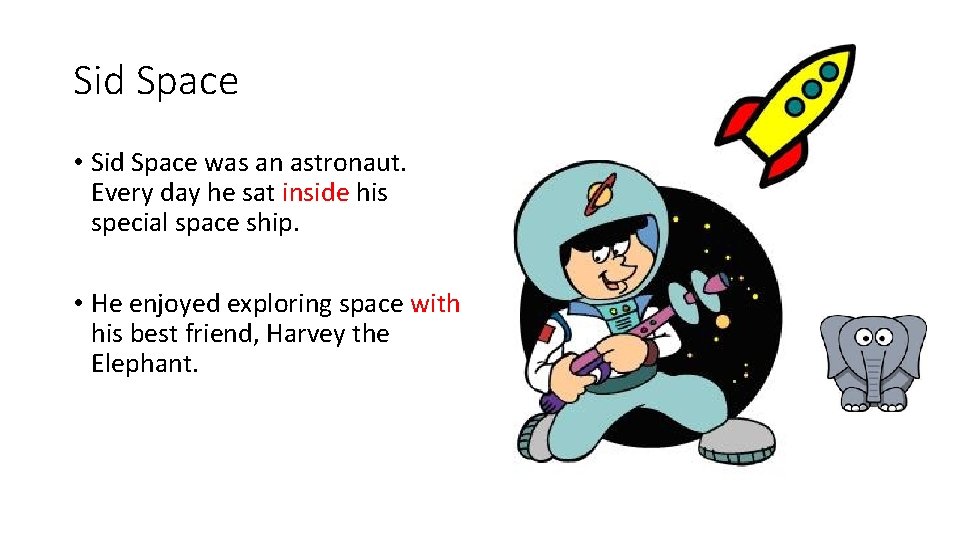 Sid Space • Sid Space was an astronaut. Every day he sat inside his