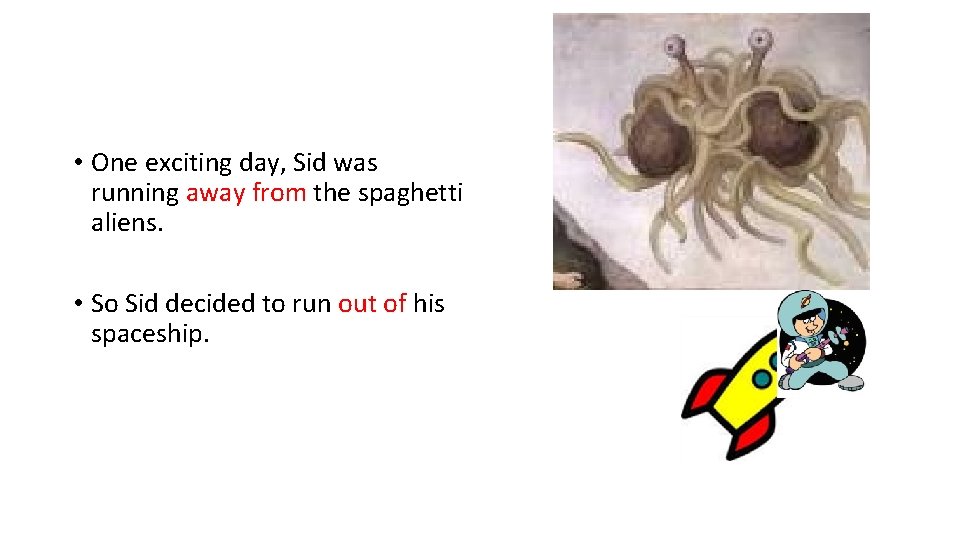  • One exciting day, Sid was running away from the spaghetti aliens. •