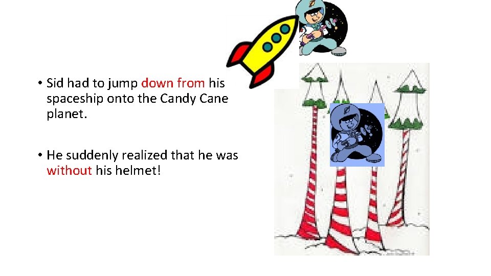  • Sid had to jump down from his spaceship onto the Candy Cane