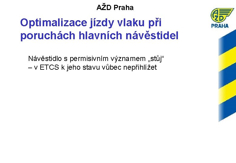 AŽD Praha Optimalizace jízdy vlaku při poruchách hlavních návěstidel Návěstidlo s permisivním významem „stůj“