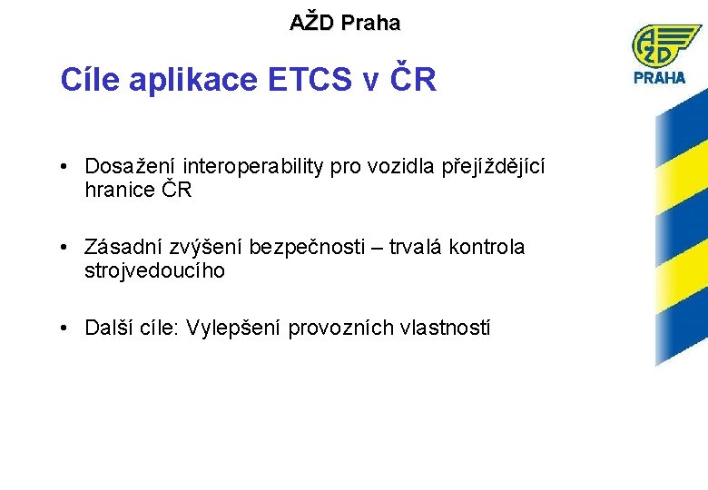 AŽD Praha Cíle aplikace ETCS v ČR • Dosažení interoperability pro vozidla přejíždějící hranice