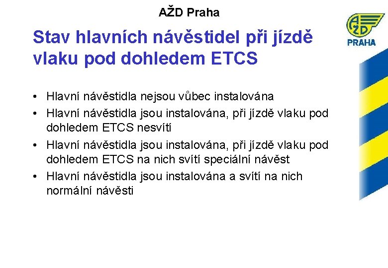 AŽD Praha Stav hlavních návěstidel při jízdě vlaku pod dohledem ETCS • Hlavní návěstidla