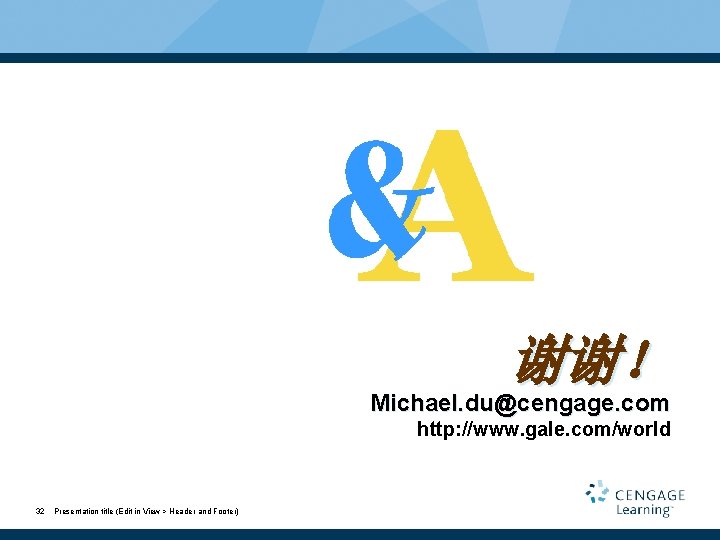 谢谢！ Michael. du@cengage. com http: //www. gale. com/world 32 Presentation title (Edit in View