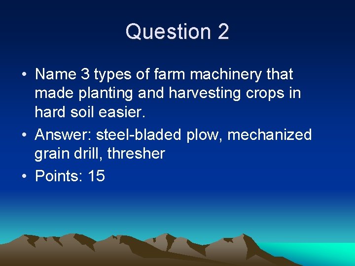 Question 2 • Name 3 types of farm machinery that made planting and harvesting