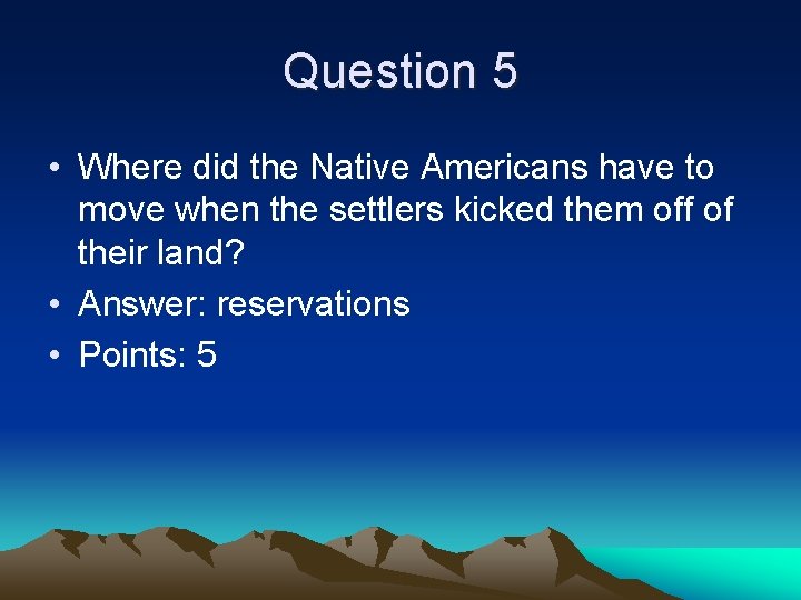 Question 5 • Where did the Native Americans have to move when the settlers