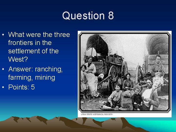 Question 8 • What were three frontiers in the settlement of the West? •