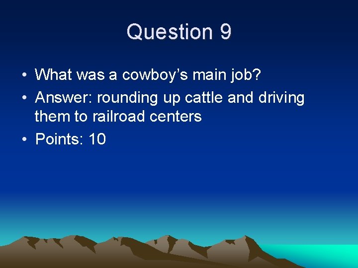 Question 9 • What was a cowboy’s main job? • Answer: rounding up cattle