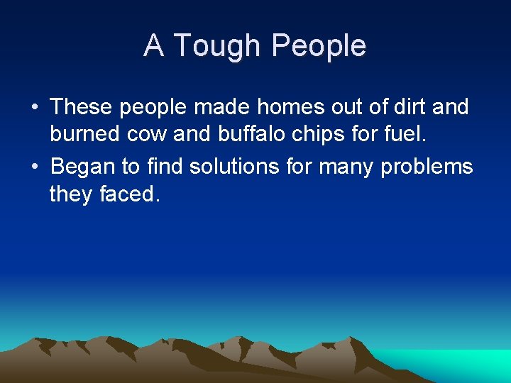 A Tough People • These people made homes out of dirt and burned cow