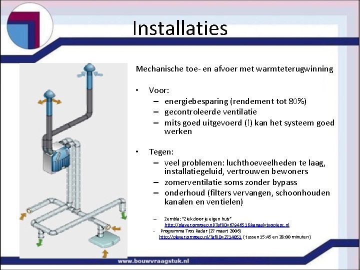 Installaties Mechanische toe- en afvoer met warmteterugwinning • Voor: – energiebesparing (rendement tot 80%)