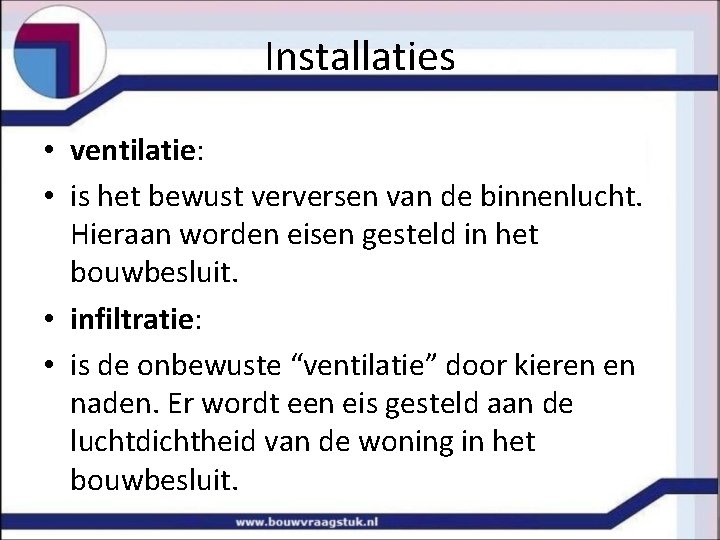 Installaties • ventilatie: • is het bewust verversen van de binnenlucht. Hieraan worden eisen