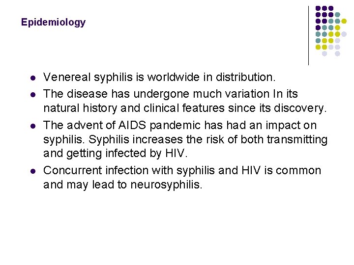 Epidemiology l l Venereal syphilis is worldwide in distribution. The disease has undergone much