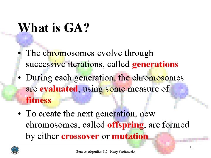 What is GA? • The chromosomes evolve through successive iterations, called generations • During