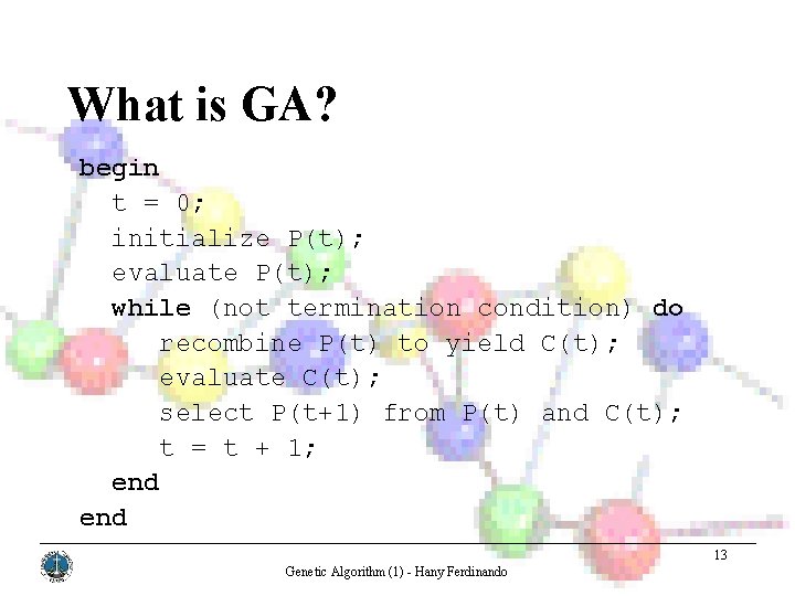 What is GA? begin t = 0; initialize P(t); evaluate P(t); while (not termination