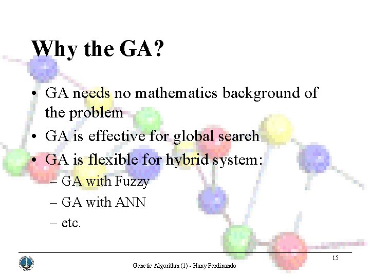 Why the GA? • GA needs no mathematics background of the problem • GA