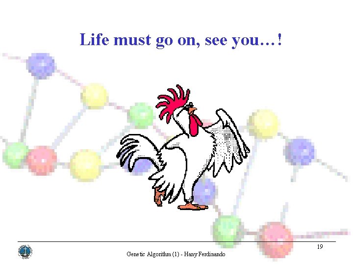 Life must go on, see you…! 19 Genetic Algorithm (1) - Hany Ferdinando 