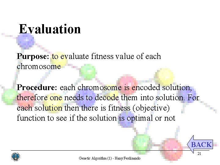 Evaluation Purpose: to evaluate fitness value of each chromosome Procedure: each chromosome is encoded