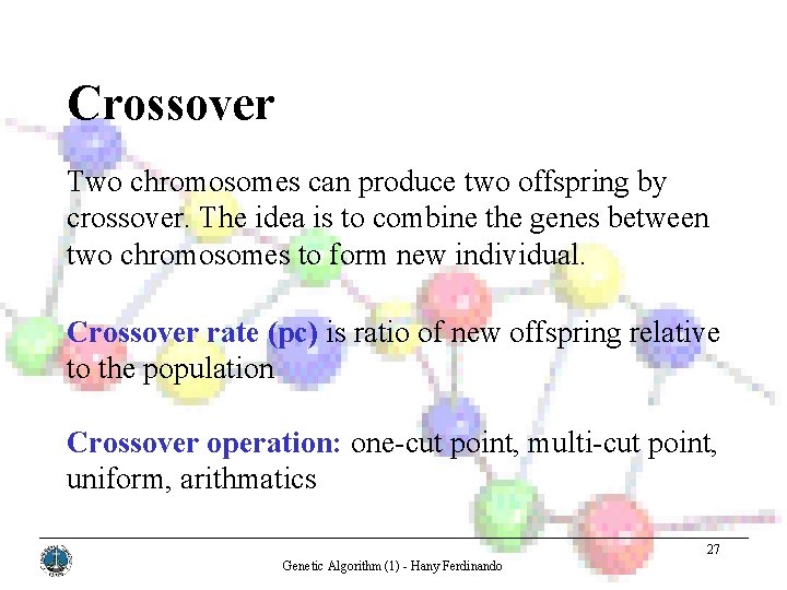Crossover Two chromosomes can produce two offspring by crossover. The idea is to combine