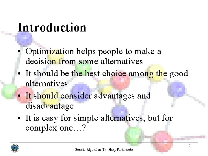 Introduction • Optimization helps people to make a decision from some alternatives • It