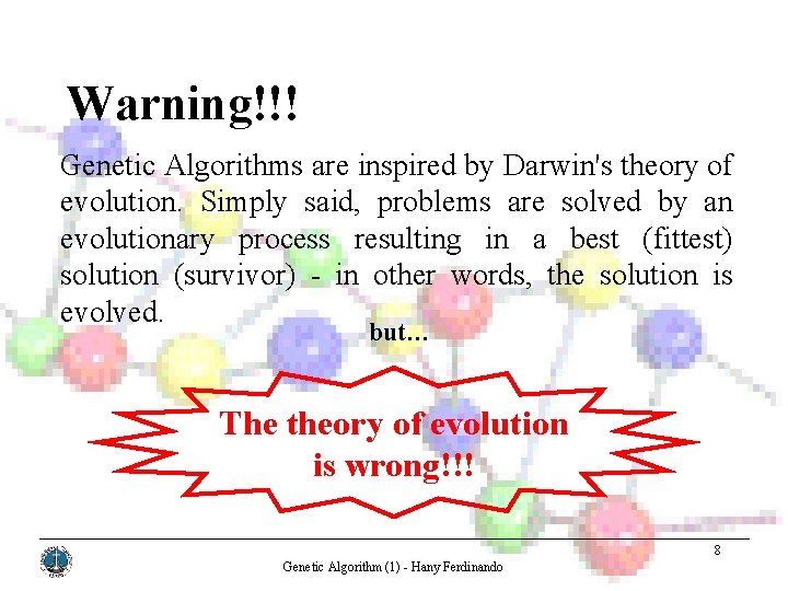 Warning!!! Genetic Algorithms are inspired by Darwin's theory of evolution. Simply said, problems are