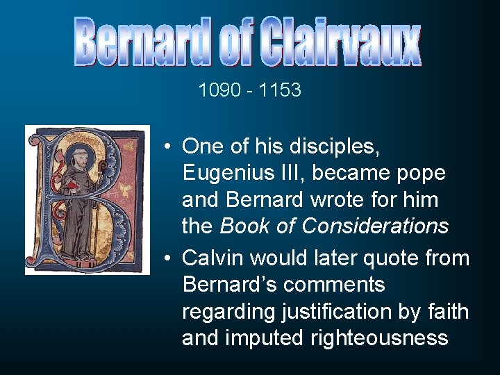 1090 - 1153 • One of his disciples, Eugenius III, became pope and Bernard