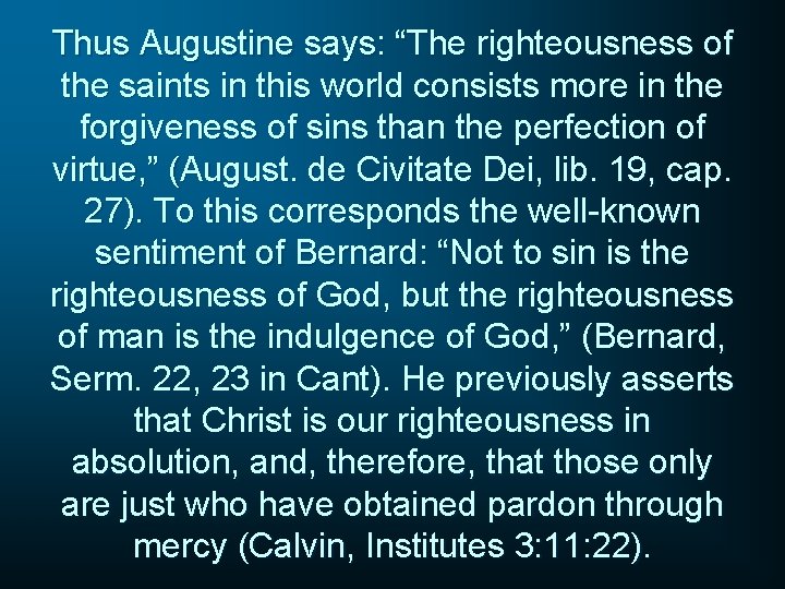 Thus Augustine says: “The righteousness of the saints in this world consists more in