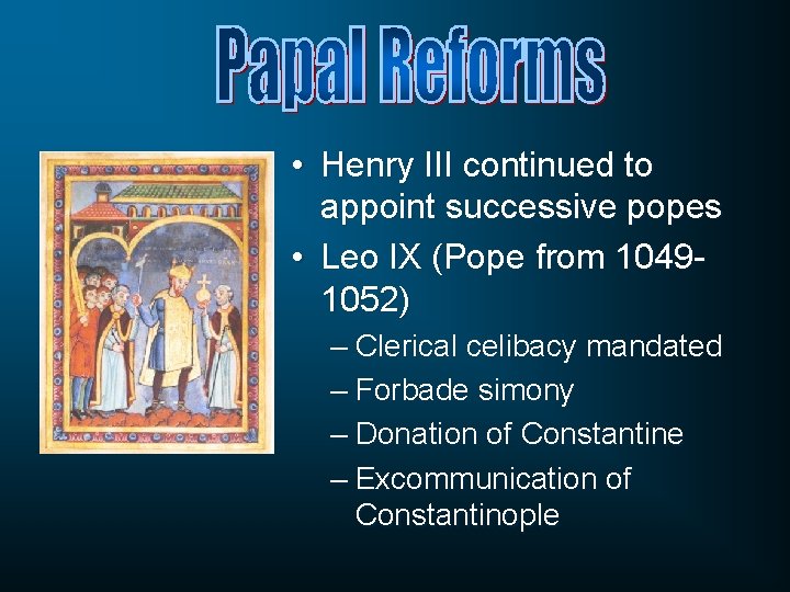  • Henry III continued to appoint successive popes • Leo IX (Pope from