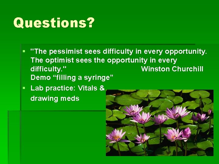Questions? § "The pessimist sees difficulty in every opportunity. The optimist sees the opportunity