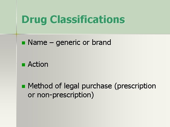 Drug Classifications n Name – generic or brand n Action n Method of legal