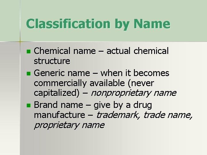 Classification by Name Chemical name – actual chemical structure n Generic name – when