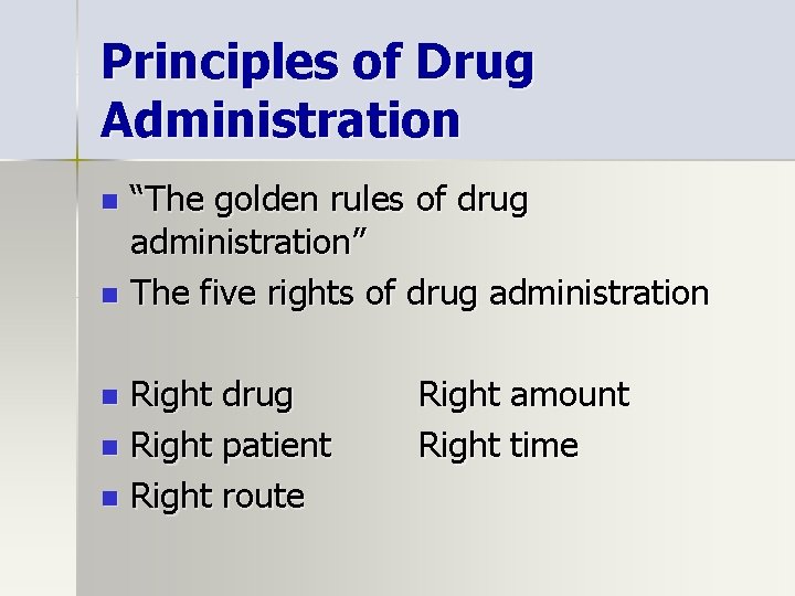 Principles of Drug Administration “The golden rules of drug administration” n The five rights
