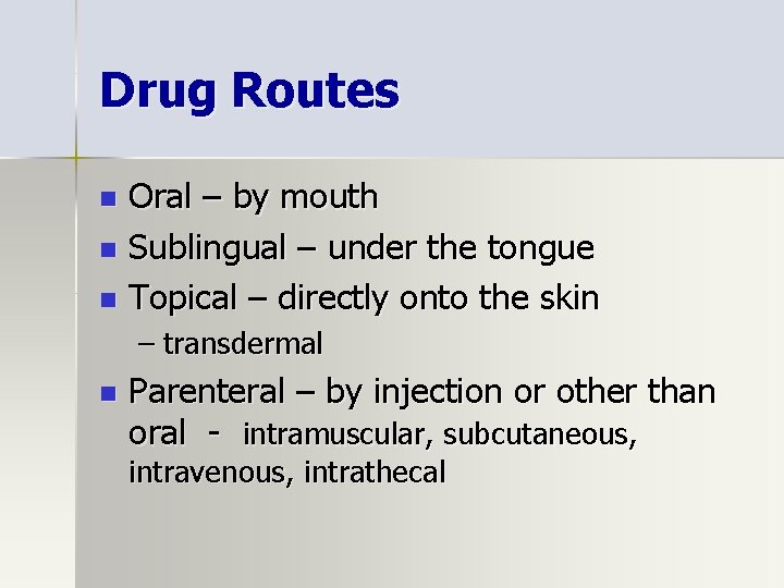 Drug Routes Oral – by mouth n Sublingual – under the tongue n Topical