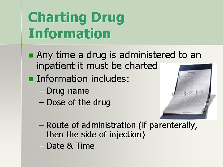 Charting Drug Information Any time a drug is administered to an inpatient it must