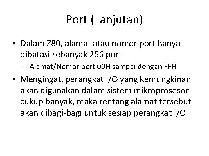Port (Lanjutan) • Dalam Z 80, alamat atau nomor port hanya dibatasi sebanyak 256