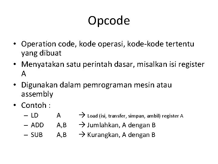 Opcode • Operation code, kode operasi, kode-kode tertentu yang dibuat • Menyatakan satu perintah