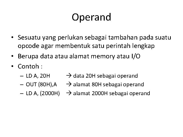 Operand • Sesuatu yang perlukan sebagai tambahan pada suatu opcode agar membentuk satu perintah