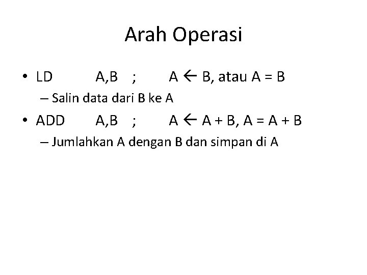Arah Operasi • LD A, B ; A B, atau A = B –
