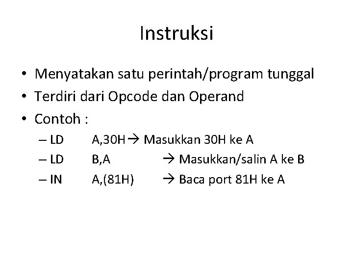 Instruksi • Menyatakan satu perintah/program tunggal • Terdiri dari Opcode dan Operand • Contoh