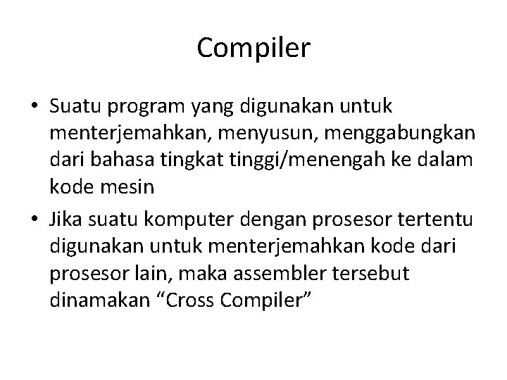 Compiler • Suatu program yang digunakan untuk menterjemahkan, menyusun, menggabungkan dari bahasa tingkat tinggi/menengah