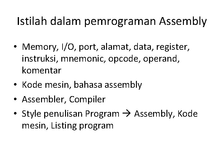 Istilah dalam pemrograman Assembly • Memory, I/O, port, alamat, data, register, instruksi, mnemonic, opcode,