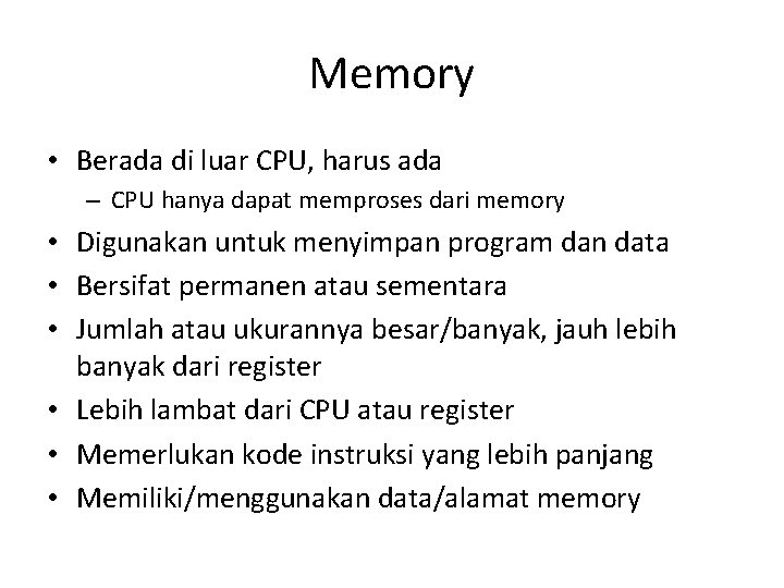 Memory • Berada di luar CPU, harus ada – CPU hanya dapat memproses dari