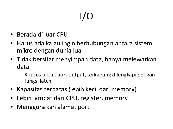 I/O • Berada di luar CPU • Harus ada kalau ingin berhubungan antara sistem