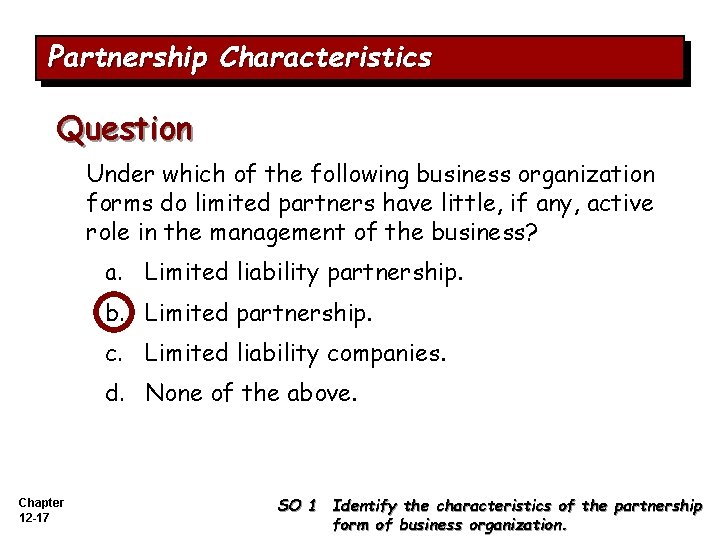 Partnership Characteristics Question Under which of the following business organization forms do limited partners