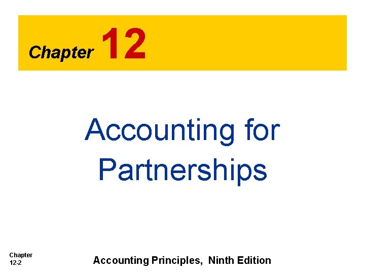 Chapter 12 Accounting for Partnerships Chapter 12 -2 Accounting Principles, Ninth Edition 