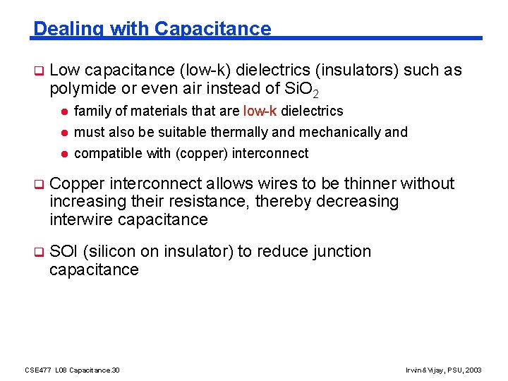 Dealing with Capacitance q Low capacitance (low-k) dielectrics (insulators) such as polymide or even