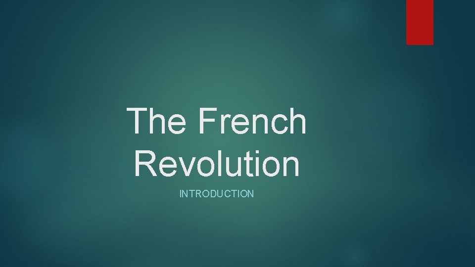 The French Revolution INTRODUCTION 